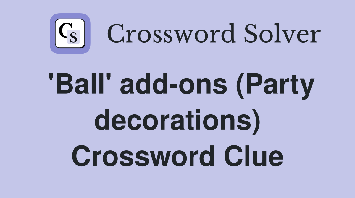 'Ball' addons (Party decorations) Crossword Clue Answers Crossword